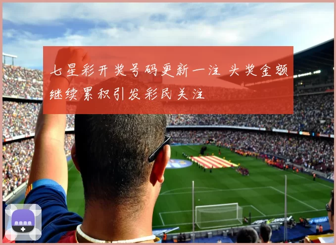 七星彩开奖号码更新一注 头奖金额继续累积引发彩民关注