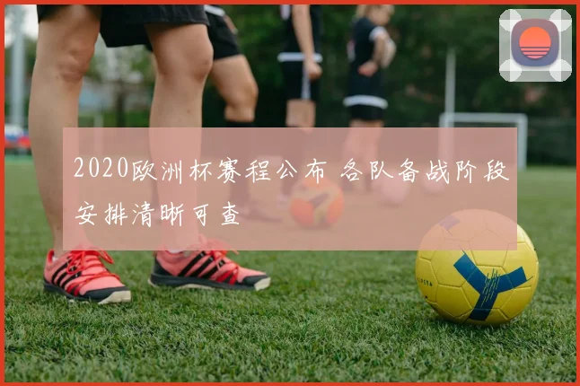 2020欧洲杯赛程公布 各队备战阶段安排清晰可查
