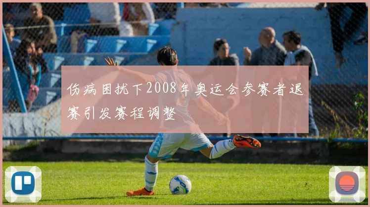 伤病困扰下2008年奥运会参赛者退赛引发赛程调整